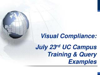 Visual Compliance: July 23 rd UC Campus Training &amp; Query Examples