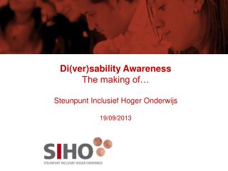 Di(ver)sability Awareness The making of… Steunpunt Inclusief Hoger Onderwijs 19/09/2013