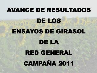 AVANCE DE RESULTADOS DE LOS ENSAYOS DE GIRASOL DE LA RED GENERAL CAMPAÑA 2011
