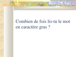 Combien de fois lis-tu le mot en caractère gras ?