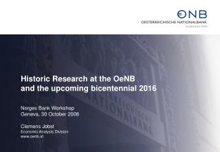 Historic Research at the OeNB and the upcoming bicentennial 2016 Norges Bank Workshop