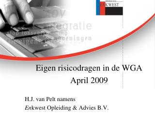 Eigen risicodragen in de WGA April 2009 H.J. van Pelt namens En kwest Opleiding &amp; Advies B.V.
