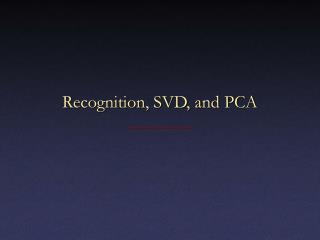 Recognition, SVD, and PCA