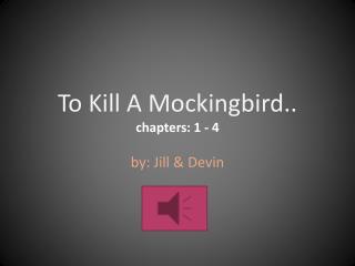 To Kill A Mockingbird.. c hapters: 1 - 4