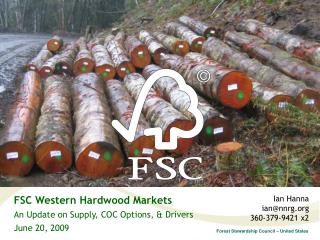 FSC Western Hardwood Markets An Update on Supply, COC Options, &amp; Drivers June 20, 2009
