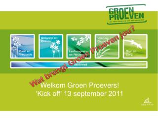 Welkom Groen Proevers! ‘Kick off’ 13 september 2011