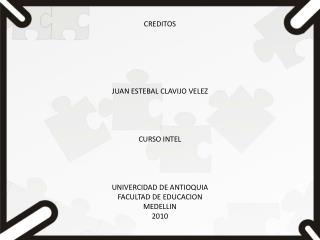 CREDITOS JUAN ESTEBAL CLAVIJO VELEZ CURSO INTEL UNIVERCIDAD DE ANTIOQUIA FACULTAD DE EDUCACION