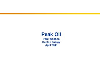 Peak Oil Paul Wallace Hunton Energy April 2008