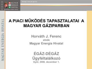 Horváth J. Ferenc elnök Magyar Energia Hivatal ÉGÁZ-DÉGÁZ Ügyféltalálkozó Győr, 2006. december 1.