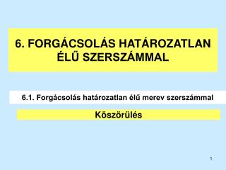 6. FORGÁCSOLÁS HATÁROZATLAN ÉLŰ SZERSZÁMMAL
