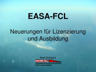 EASA-FCL Neuerungen für Lizenzierung und Ausbildung Axel Schwarz
