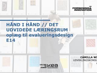 HÅND I HÅND // DET UDVIDEDE LÆRINGSRUM oplæg til evalueringsdesign E14