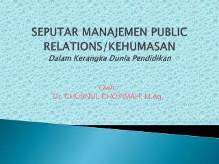 SEPUTAR MANAJEMEN PUBLIC RELATIONS/KEHUMASAN Dalam Kerangka Dunia Pendidikan