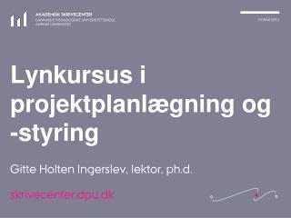 Lynkursus i projektplanlægning og -styring Gitte Holten Ingerslev, lektor, ph.d.