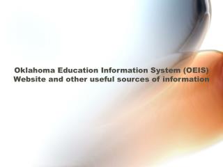 Oklahoma Education Information System (OEIS) Website and other useful sources of information