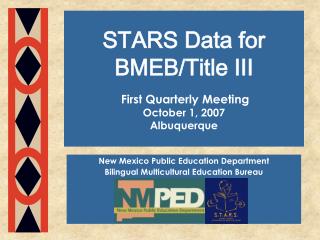 STARS Data for BMEB/Title III First Quarterly Meeting October 1, 2007 Albuquerque
