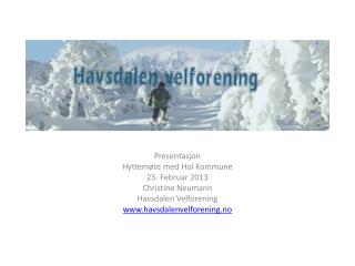 Presentasjon Hyttemøte med Hol Kommune 23. Februar 2013 Christine Neumann Havsdalen Velforening