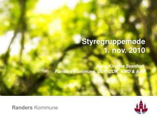 Styregruppemøde 1. nov. 2010 Anne Kirstine Svanholt, Randers Kommune, ØDF, COK, KMD &amp; AAU