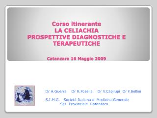 Corso itinerante LA CELIACHIA PROSPETTIVE DIAGNOSTICHE E TERAPEUTICHE Catanzaro 16 Maggio 2009