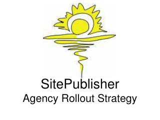 SitePublisher Agency Rollout Strategy