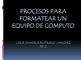 PROCESOS PARA FORMATEAR UN EQUIPO DE COMPUTO