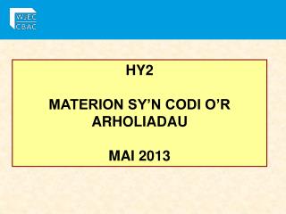 HY2 MATERION SY’N CODI O’R ARHOLIADAU MAI 2013