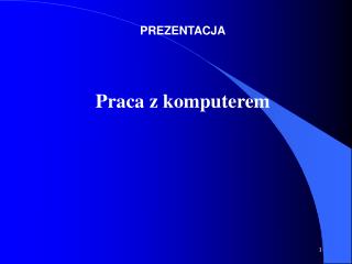 PREZENTACJA Praca z komputerem