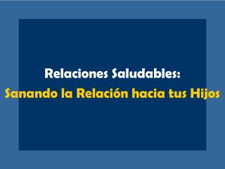 Relaciones Saludables: Sanando la Relación hacia tus Hijos