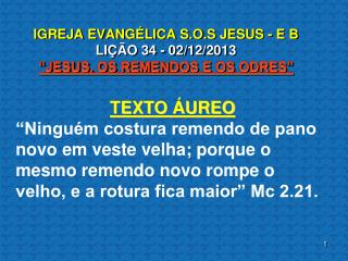 IGREJA EVANGÉLICA S.O.S JESUS - E B LIÇÃO 34 - 02/12/2013 “JESUS, OS REMENDOS E OS ODRES”