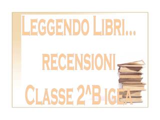 Leggendo Libri... recensioni Classe 2^B igea