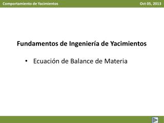Fundamentos de Ingeniería de Yacimientos Ecuación de Balance de Materia