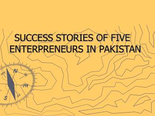 SUCCESS STORIES OF FIVE ENTERPRENEURS IN PAKISTAN
