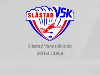 Slåstad Vannskiklubb Stiftet i 1969