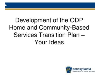 Development of the ODP Home and Community-Based Services Transition Plan – Your Ideas