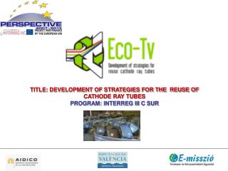 TITLE: DEVELOPMENT OF STRATEGIES FOR THE REUSE OF CATHODE RAY TUBES PROGRAM: INTERREG III C SUR