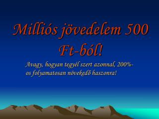 Milliós jövedelem 500 Ft-ból!