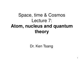 Space, time &amp; Cosmos Lecture 7: Atom, nucleus and quantum theory