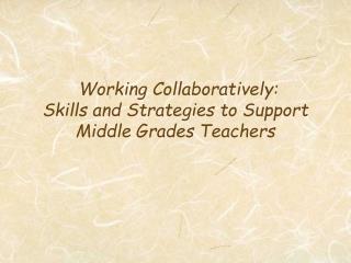 Working Collaboratively: Skills and Strategies to Support Middle Grades Teachers
