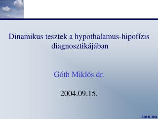 Dinamikus tesztek a hypothalamus-hipofízis diagnosztikájában Góth Miklós dr. 2004.09.15.