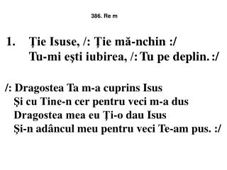 1.	 Ţie Isuse, /: Ţie mă-nchin :/ Tu-mi eşti iubirea, /: Tu pe deplin. :/