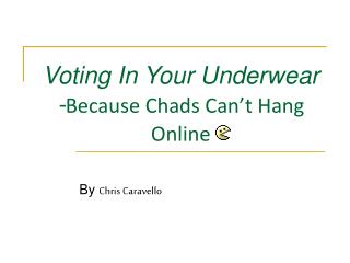 Voting In Your Underwear - Because Chads Can’t Hang Online