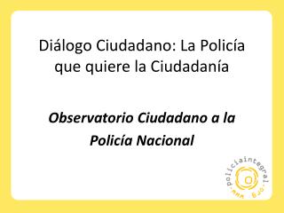 Diálogo Ciudadano: La Policía que quiere la Ciudadanía