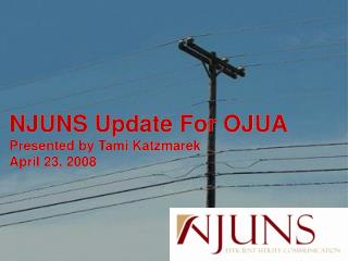 NJUNS Update For OJUA Presented by Tami Katzmarek April 23, 2008