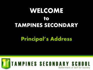 WELCOME to TAMPINES SECONDARY Principal’s Address