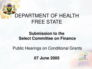 DEPARTMENT OF HEALTH FREE STATE Submission to the Select Committee on Finance Public Hearings on Conditional Grants 07