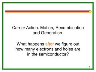 Carrier Action: Motion, Recombination and Generation.