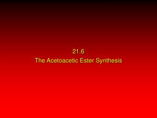 21.6 The Acetoacetic Ester Synthesis