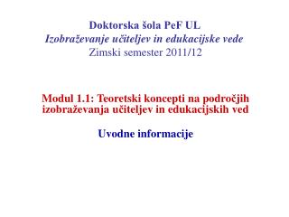 Doktorska šola PeF UL Izobra ž evanje u č iteljev in edukacijske vede Zimski semester 2011/12