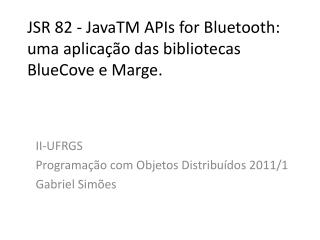 JSR 82 - JavaTM APIs for Bluetooth: uma aplicação das bibliotecas BlueCove e Marge.