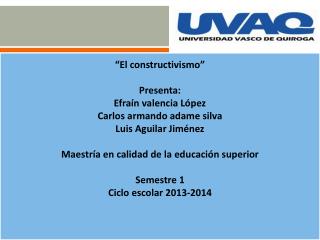 “El constructivismo” Presenta: Efraín valencia López Carlos armando adame silva